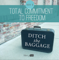9 | Ditch The Baggage Series – Key 1: Total Commitment to Freedom