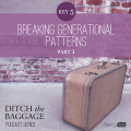 16 | Ditch The Baggage Series – Key 5: Breaking Generational Patterns, Part 1