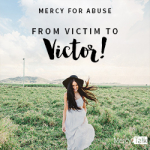 47 | Mercy for Abuse: From Victim to Victor!