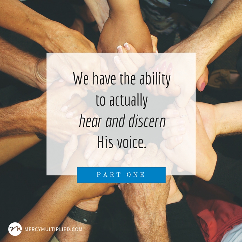 We have the ability to actually hear and discern His voice.