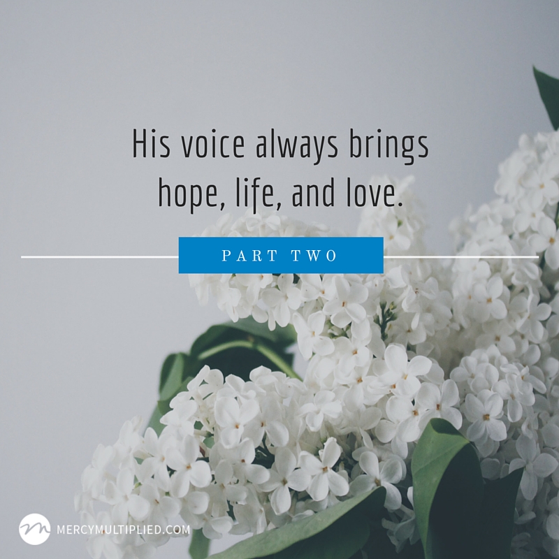 His voice always brings hope, life, and love.