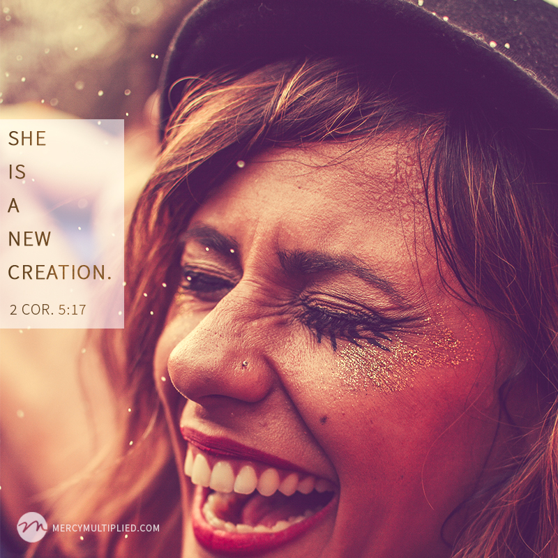 "She is a new creation." - 2 Corinthians 5:17