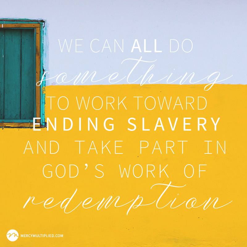 We can all do something to work toward ending slavery and take part in God's work of redemption.