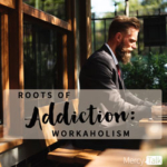 121 | Roots of Addiction: Workaholism