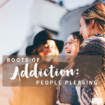 125 | Roots of Addiction: People Pleasing