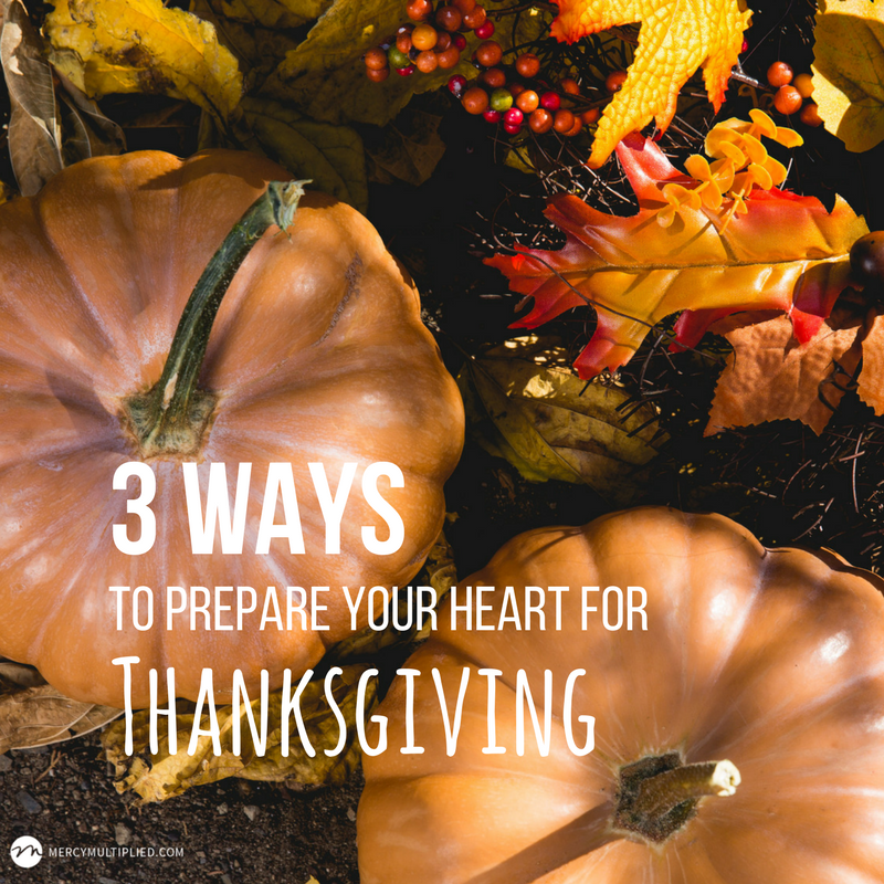 3 Ways to Prepare Your Heart for Thanksgiving Mercy Blog