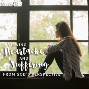 Viewing Heartache and Suffering from God's Perspective