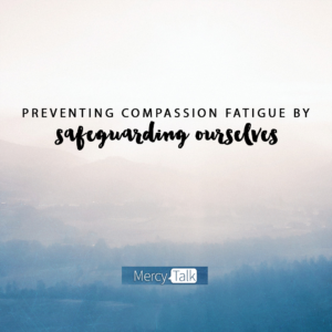 Preventing Compassion Fatigue by Safeguarding Ourselves