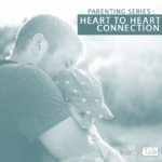 176 | Parenting Series: Heart to Heart Connection