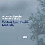 190 | A Leader People Want to Follow Practices Open-Handed Generosity