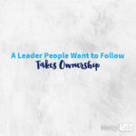 188 | A Leader People Want to Follow Takes Ownership