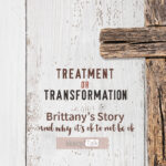 201 | Treatment or Transformation: Brittany’s Story and Why It’s Okay to Not Be Okay