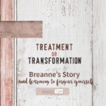 200 | Treatment or Transformation: Breanne’s Story and Learning to Forgive Yourself