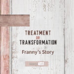 199 | Treatment or Transformation: Franny’s Story