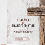 200 | Treatment or Transformation: Kirstin’s Story