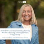 348 | How Mercy is Supporting Young Women Facing an Unplanned Pregnancy with Founder & President Nancy Alcorn